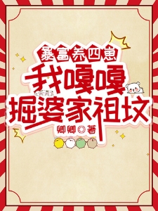暴富养四崽，我嘎嘎掘婆家祖坟